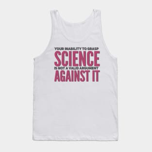 Your inability to grasp science is not a valid argument against it Tank Top